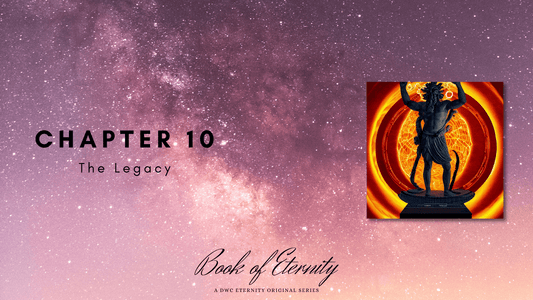 Chapter 10: The Legacy - DWC ETERNITY